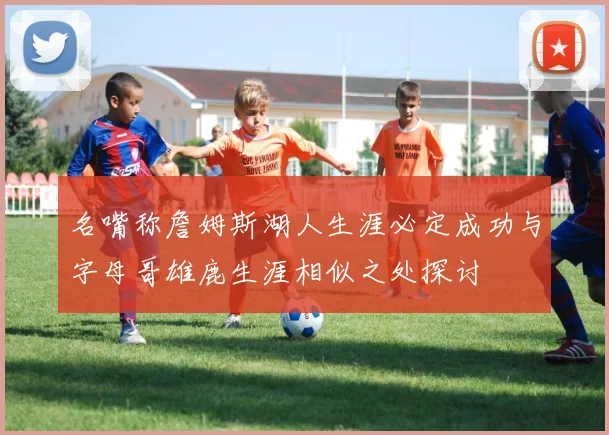 名嘴称詹姆斯湖人生涯必定成功与字母哥雄鹿生涯相似之处探讨