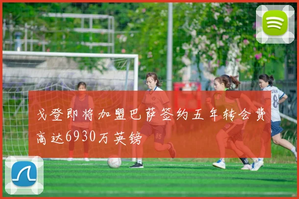 戈登即将加盟巴萨签约五年转会费高达6930万英镑