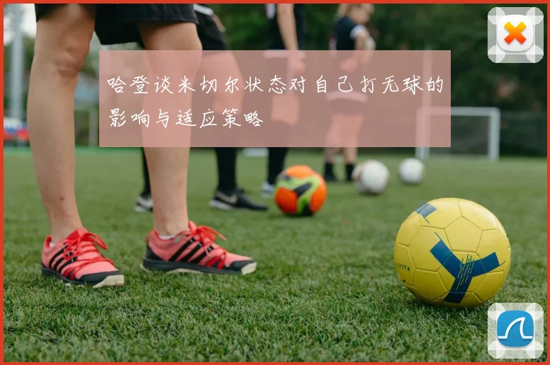 哈登谈米切尔状态对自己打无球的影响与适应策略